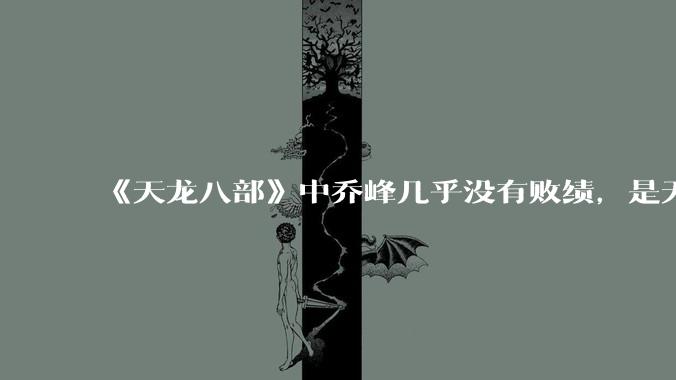 《天龙八部》中乔峰几乎没有败绩，是无敌的，为什么会是那种下场？